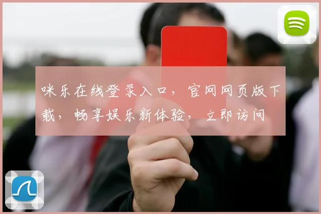 咪乐在线登录入口，官网网页版下载，畅享娱乐新体验，立即访问